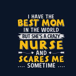 i have the best mom in the world but shes a crazy nurse svg, mothers day svg, mom svg, best mom svg, nurse svg