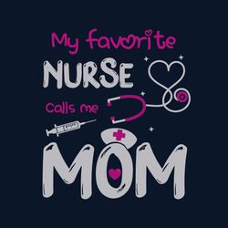 my favorite nurse calls me mom svg, mothers day svg, mom svg, best mom svg, nurse svg, nurse life, favorite nurse svg