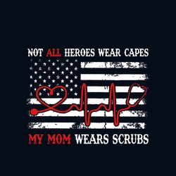 not all heroes wear capes my mom wears scrubs svg, mothers day svg, mom svg, nurse svg, nurse gifts, nurse life svg
