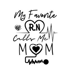 my favorite rn calls me mom svg, mothers day svg, mom svg, nurse svg, nurse gifts, nurse life svg, rn svg, mother svg