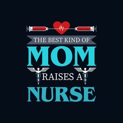 the best kind of mom raises a nurse svg, mothers day svg, mom svg, best mom svg, nurse svg, nurse gifts, nurse life svg