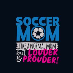 soccer mom like a normal mom but louder svg, mothers day svg, mom svg, soccer mom svg, soccer svg, mother svg