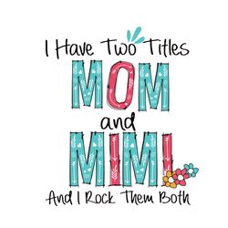 i have two titles mom and mimi and i rock them both svg, mothers day svg, mom svg, mimi svg, mimi gifts, mom life svg
