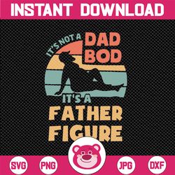 it's not a dad bod it's a father figure svg, dad bod svg