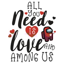 all you need is love and among us svg, valentine svg, heart svg, among us svg, impostors svg, love svg, love hearts svg