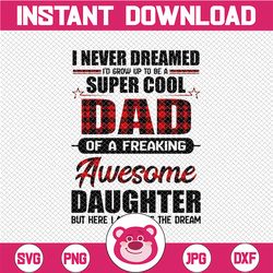 i never dreamed i'd grow up to be a super cool dad of a  freaking awesome daughter png, cool dad png, super cool png ,fa