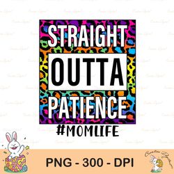 straight outta patience mom tie dye leopard png print file for sublimation or print, funny mom, mother's day, mom of gir