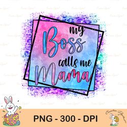 my boss calls me mama sublimation png, my boss calls me mama sublimation ready to press