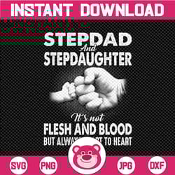 stepdad and stepdaughter it's not flesh and blood but always heart to heart png sublimation file father's day png, daddy