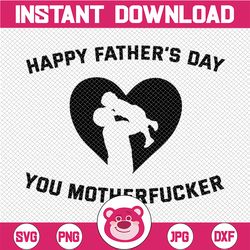 Happy Father's Day svg,you motherfucker svg, dxf,eps,png, Digital Download