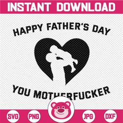 happy father's day svg,you motherfucker svg, dxf,eps,png, digital download