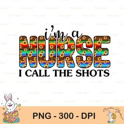 i'm a nurse i call the shots png, i'm a nurse i call the shots png, nurse png, nurse png , nurse sublimation  commercial