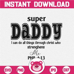 super daddy i can do all things through christ who strengthens svg, dxf,eps,png, digital download