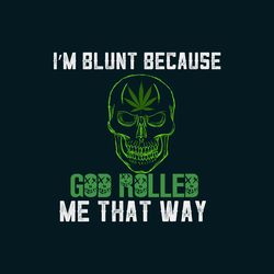 im blunt because god rolled me that way svg, trending svg, blunt svg, skull svg clipart, silhouette svg, cricut svg file