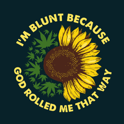 im blunt because god rolled me that way svg, trending svg, blunt svg, sunflower svg clipart, silhouette svg, cricut svg