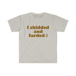 funny meme tshirt - i shidded and farded :) sarcastic shit and fart tee - gift shirt