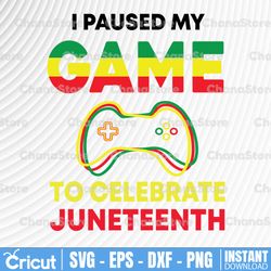 juneteenth gamer svg, i paused my game to celebrate juneteeth svg, juneteenth svg, juneteenth party svg,