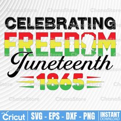 celebrating freedom juneteenth 1865 svg, black history 2022 svg, independence juneteenth png svg