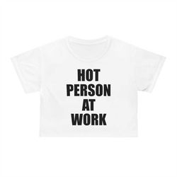 hot person at work, y2k aesthetic crop top 2000's inspired tee, slogan graphic cropped tshirt