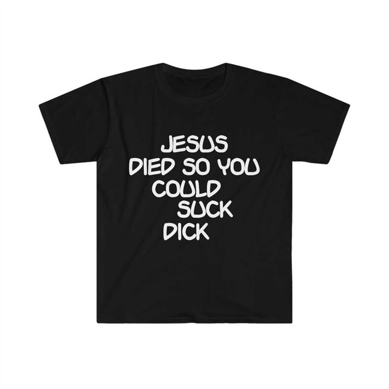 MR-134202319451-funny-meme-tshirt-jesus-dies-so-you-could-suck-dick-oddly-image-1.jpg