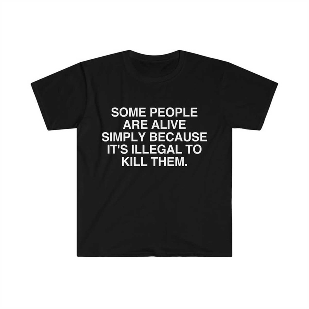 MR-134202319467-funny-meme-tshirt-some-people-are-alive-simply-because-image-1.jpg