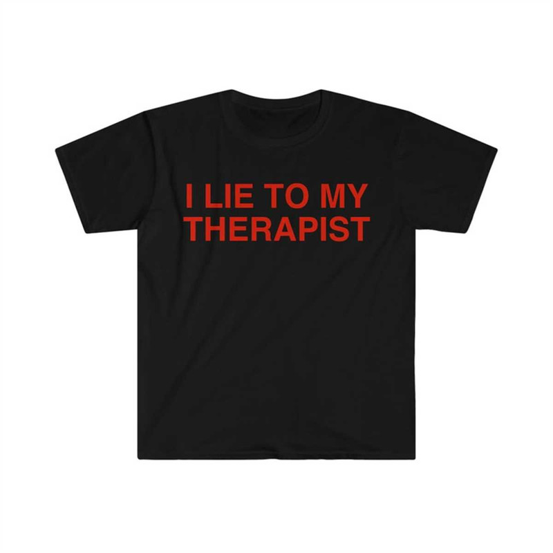 MR-1342023195934-i-lie-to-my-therapist-funny-meme-tee-shirt-image-1.jpg