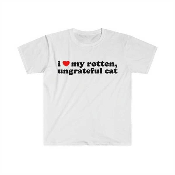 I Love My Rotten, Ungrateful Cat Cute Funny Meme TShirt - Inspire Uplift