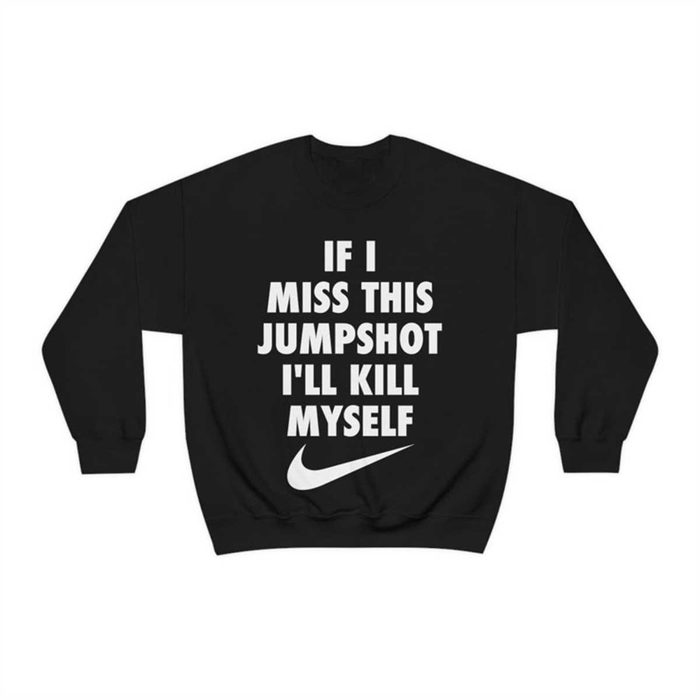 MR-1342023201549-if-i-miss-this-jumpshot-parody-crewneck-sweatshirt-image-1.jpg