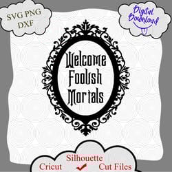 welcome foolish mortals svg, disney haunted mansion svg, disney digital cut files in svg, dxf, png and jpg, printable