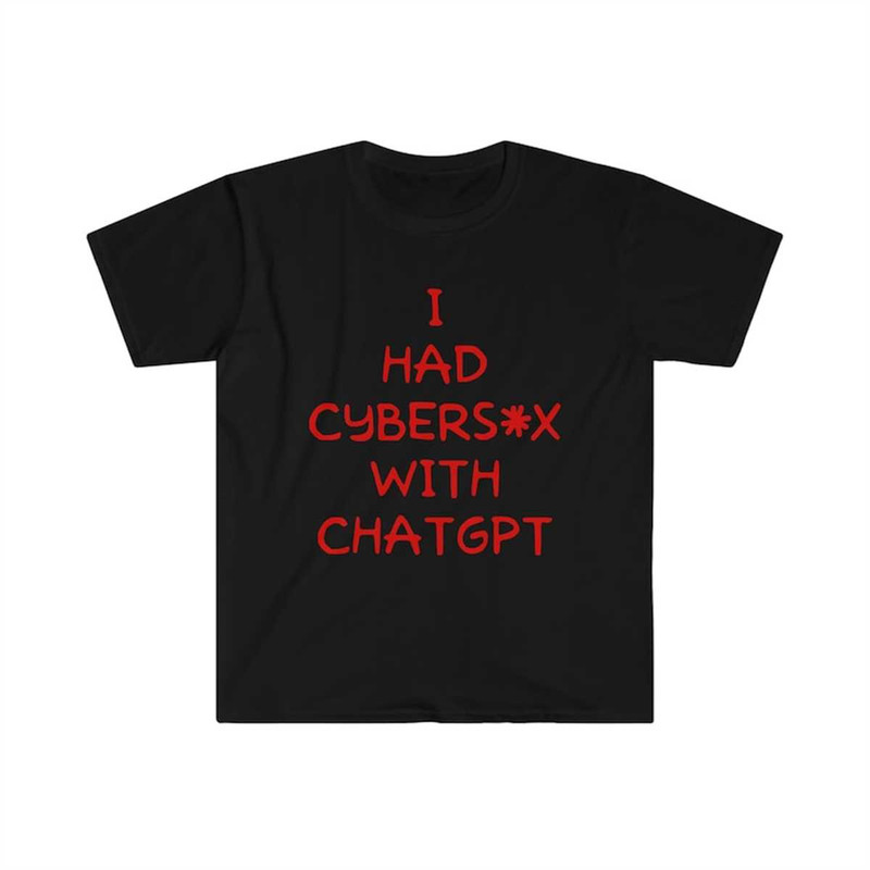 MR-144202373341-i-had-cybersex-with-chatgpt-funny-oddly-specific-meme-tshirt-image-1.jpg