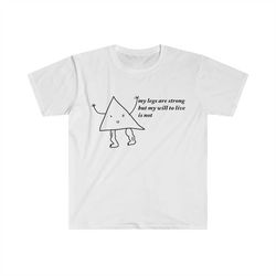 my legs are strong but my will to live is not funny meme t shirt