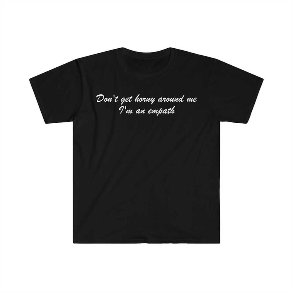 MR-144202383249-dont-get-horny-around-me-im-an-empath-funny-meme-t-image-1.jpg