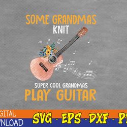 some grandmas knit cool grandmas play guitar svg, eps, png, dxf, digital download