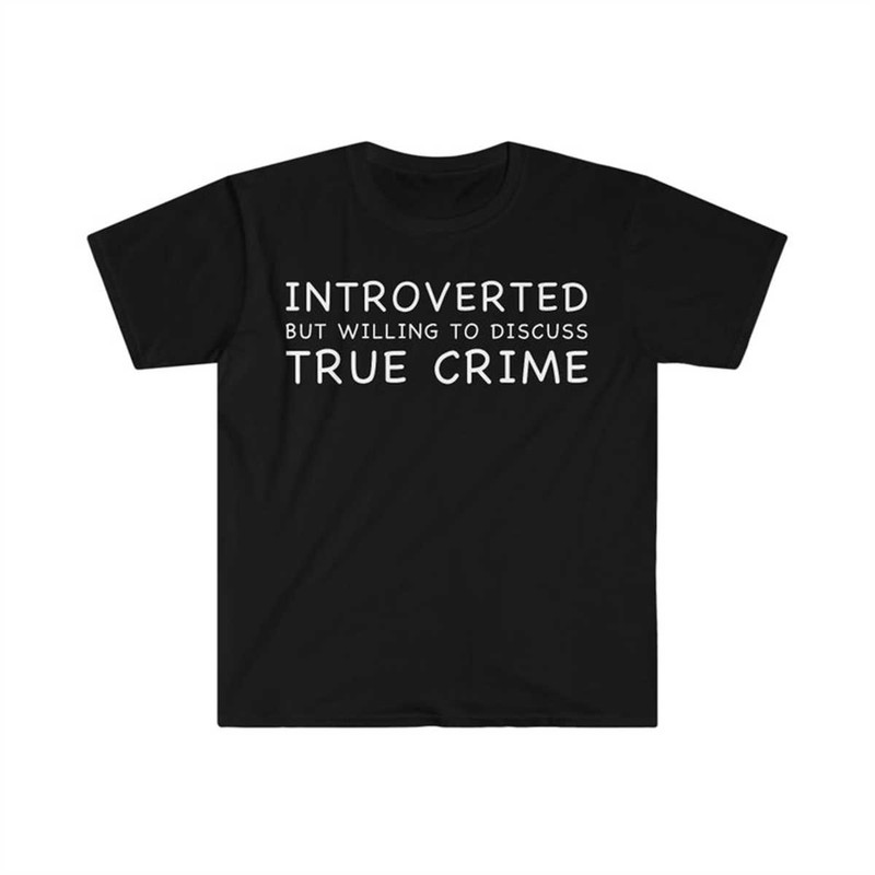 MR-144202394924-introverted-but-willing-to-discuss-true-crime-funny-meme-t-image-1.jpg