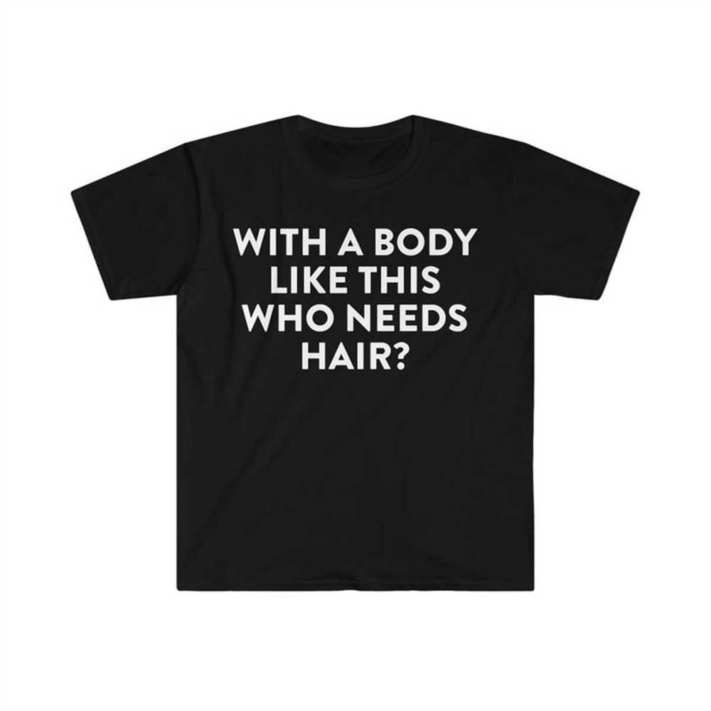 MR-144202395523-with-a-body-like-this-who-needs-hair-funny-shirt-for-men-image-1.jpg
