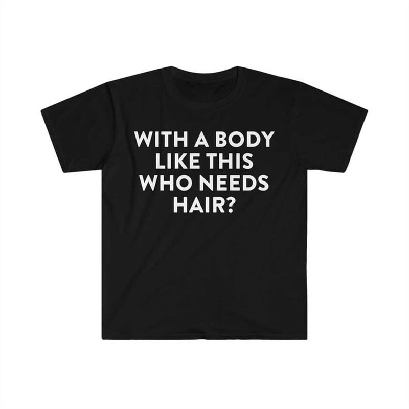 MR-144202395523-with-a-body-like-this-who-needs-hair-funny-shirt-for-men-image-1.jpg