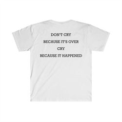 don't cry because it's over, cry because it happened back side funny meme t shirt