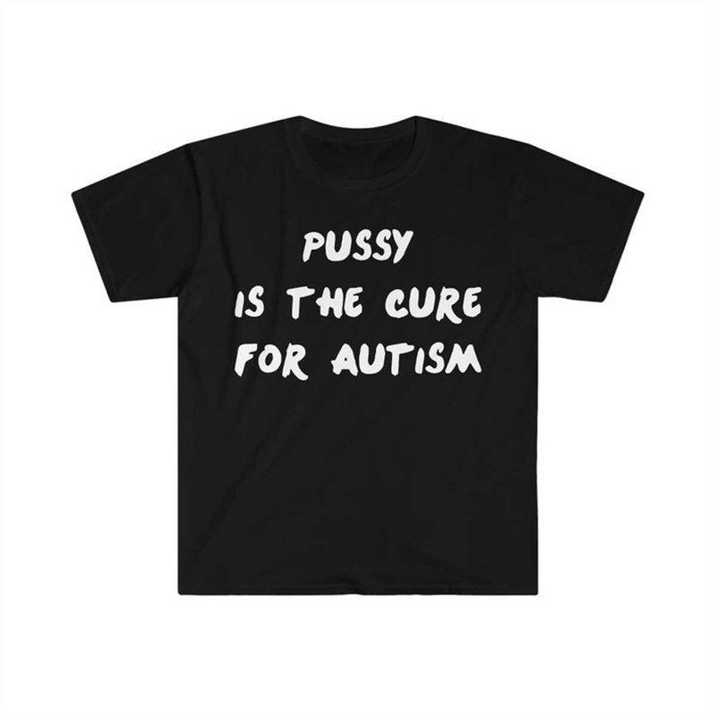MR-1442023101425-pussy-is-the-cure-for-autism-one-direction-funny-meme-t-shirt-image-1.jpg
