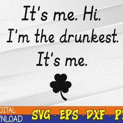 it's me. hi. i'm the drunkest, humor st patrick's day svg, eps, png, dxf, digital download
