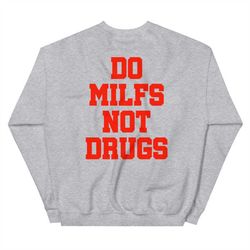 do milfs not drugs sweatshirt, don't do drugs sayings, milf hunter sweater, i love hot milfs hot mom summer trend tees,