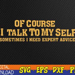 of course i talk to myself sometimes i need expert advice svg, eps, png, dxf, digital download