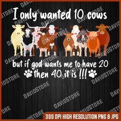 i only wanted 10 cows but if god wants me have 20 funny farm png, cows png, png high quality, png, digital download