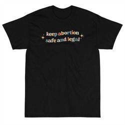 keep abortion safe and legal shirt, feminist t-shirt, pro choice shirt, inspirational tshirt,empowerment, activist shirt