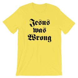 jesus was wrong short-sleeve unisex t-shirt