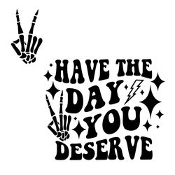 have the day you deserve shirt design svg file for cricut