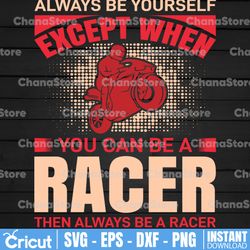always be yourself except you can be a racer svg, biker svg,cut file for cricut, silhouette cameo, template for cutting,