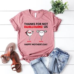 funny mothers day shirt,happy mothers day shirt,thanks for not swallowing us,custom mothers day gift,sarcastic mothers