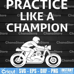 Practice like a champion SVG|motor racer svg|racer svg|love moto svg|sports svg|game day svg