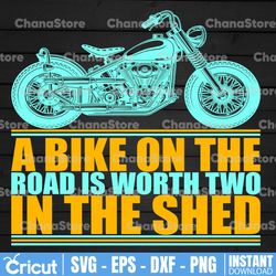 a bike on the road is worth two in the shed svg, motorcycle svg, biker svg, svg cut files for cricut & dxf, eps