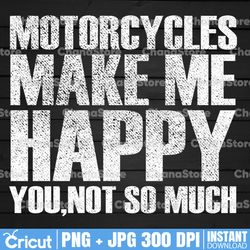 motorcycles make me happy you not so much png,motorcycle png, biker png, biker shirt design, sublimation design, png